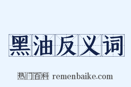 黑油反义词是什么意思的图片